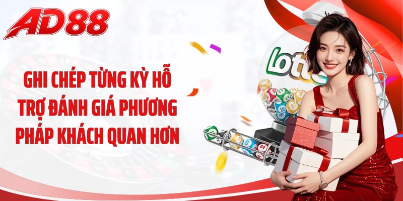 Ghi chép từng kỳ hỗ trợ đánh giá phương pháp khách quan hơn