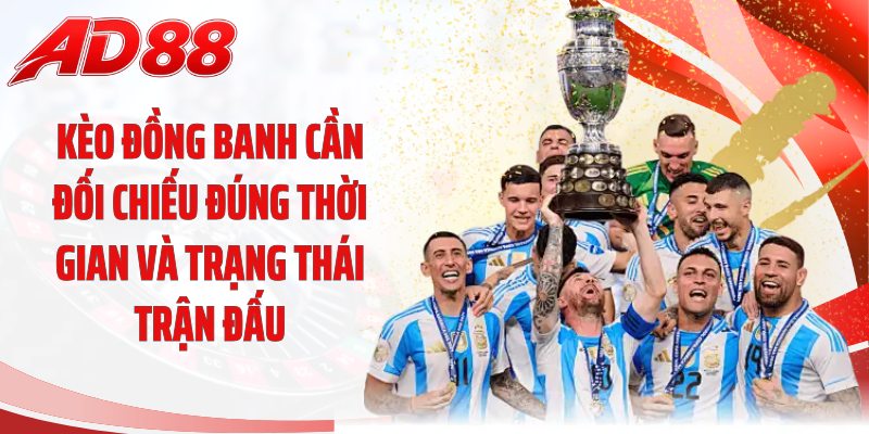 Kèo đồng banh cần đối chiếu đúng thời gian và trạng thái trận đấu