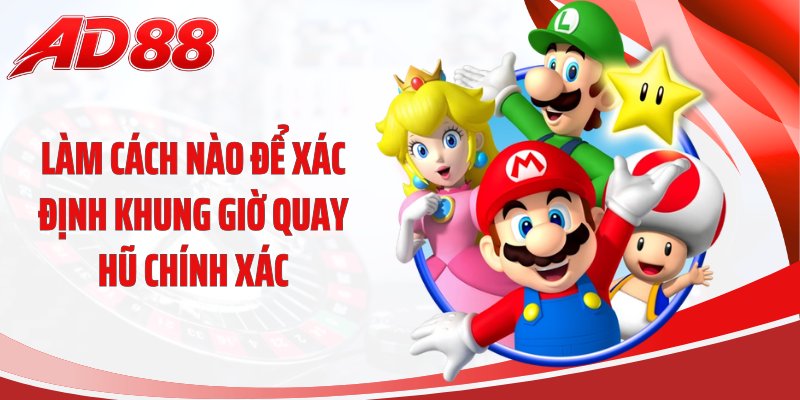 Làm cách nào để xác định khung giờ quay hũ chính xác