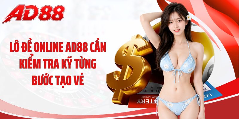 Lô đề online AD88 cần kiểm tra kỹ từng bước tạo vé