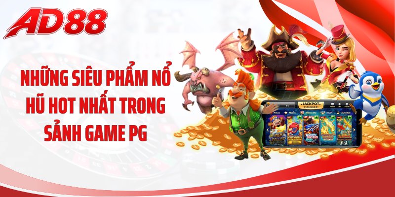 Những siêu phẩm nổ hũ hot nhất trong sảnh game PG