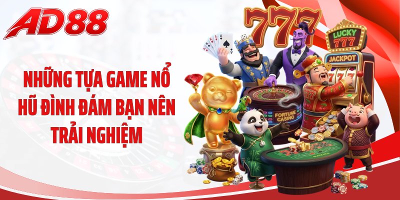 Những tựa game nổ hũ đình đám bạn nên trải nghiệm