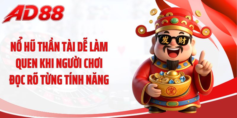 Nổ hũ thần tài dễ làm quen khi người chơi đọc rõ từng tính năng