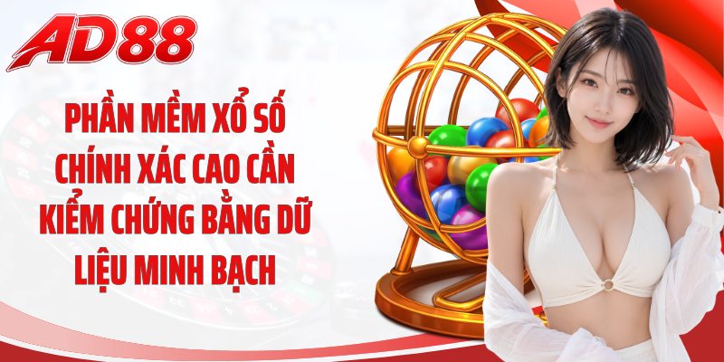Phần mềm xổ số chính xác cao cần kiểm chứng bằng dữ liệu minh bạch