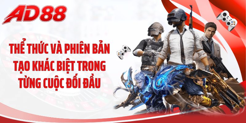 Thể thức và phiên bản tạo khác biệt trong từng cuộc đối đầu