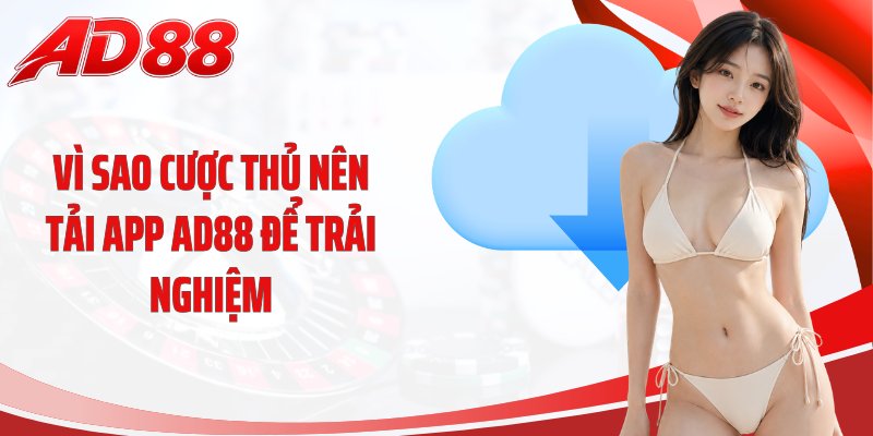 Vì sao cược thủ nên tải app AD88 để trải nghiệm